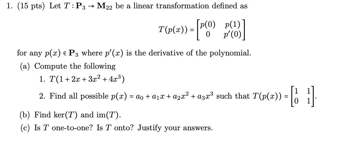 1. (15 pts) Let T : P3 - M22 be a linear