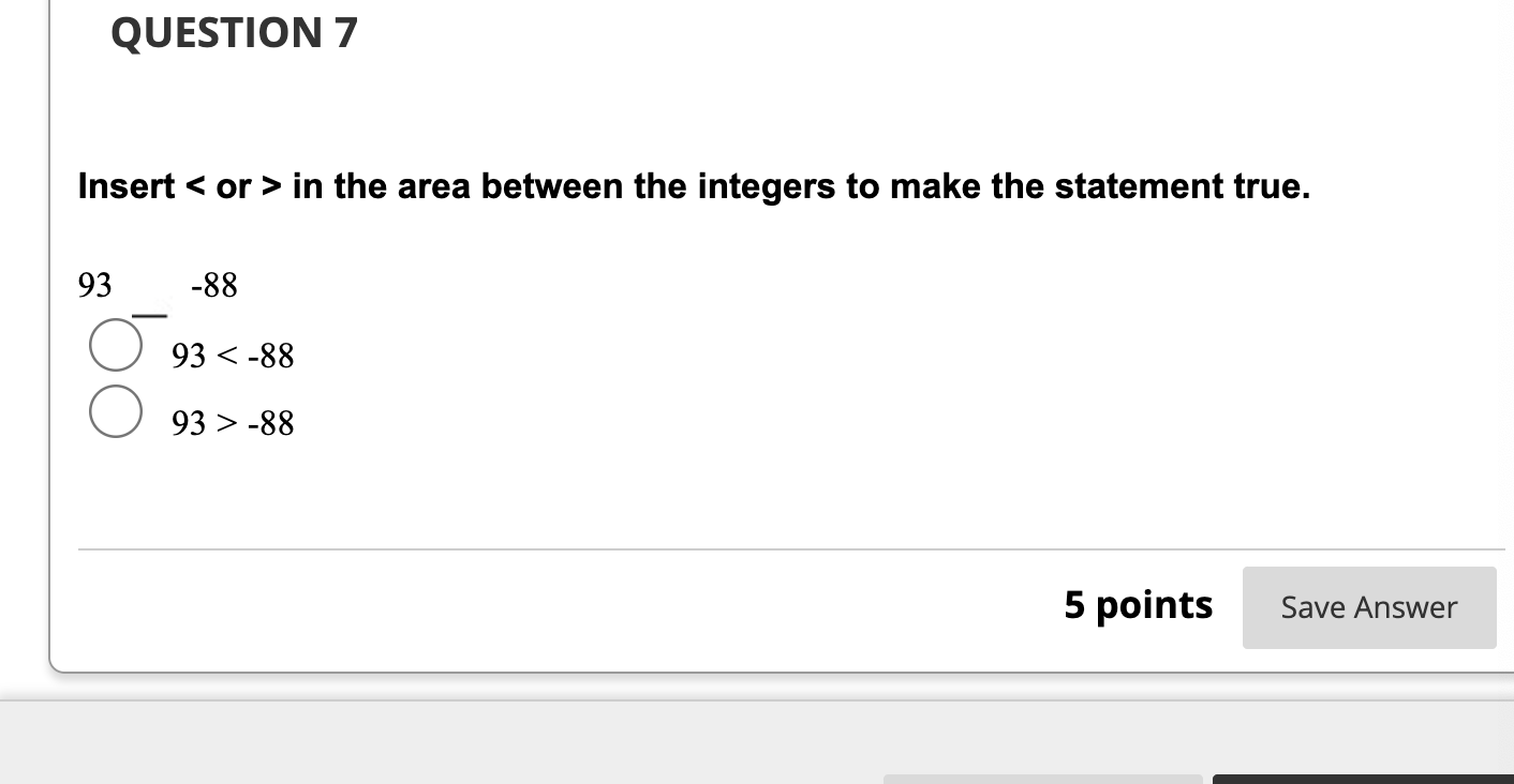 QUESTION 7 Insert < or > in the area between the