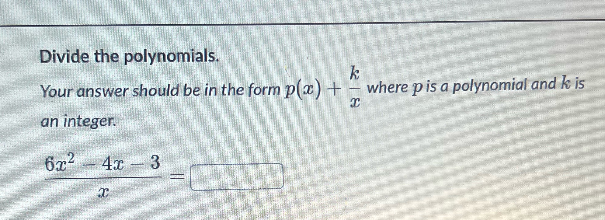 Divide the polynomials. K Your answer should be