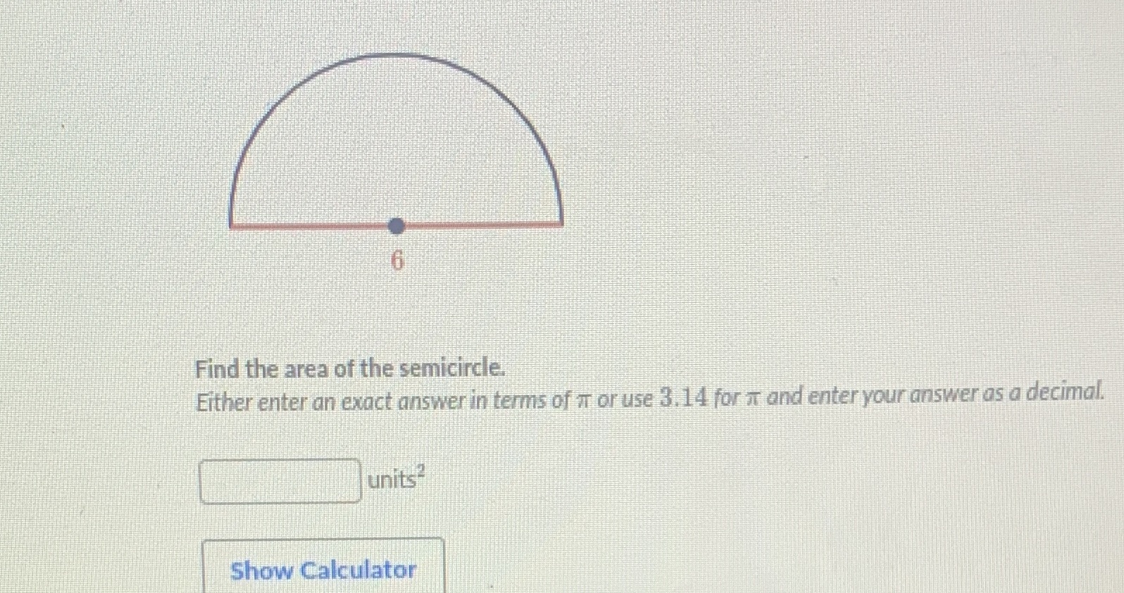 Find the area of the semicircle. Either enter an