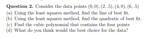 Question 2. Consider the data points (0, 0), (2,