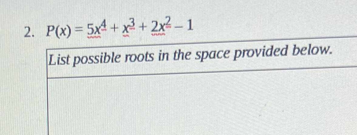 2. P(x) = 5x4 + x+ 2x2- 1 List possible roots in