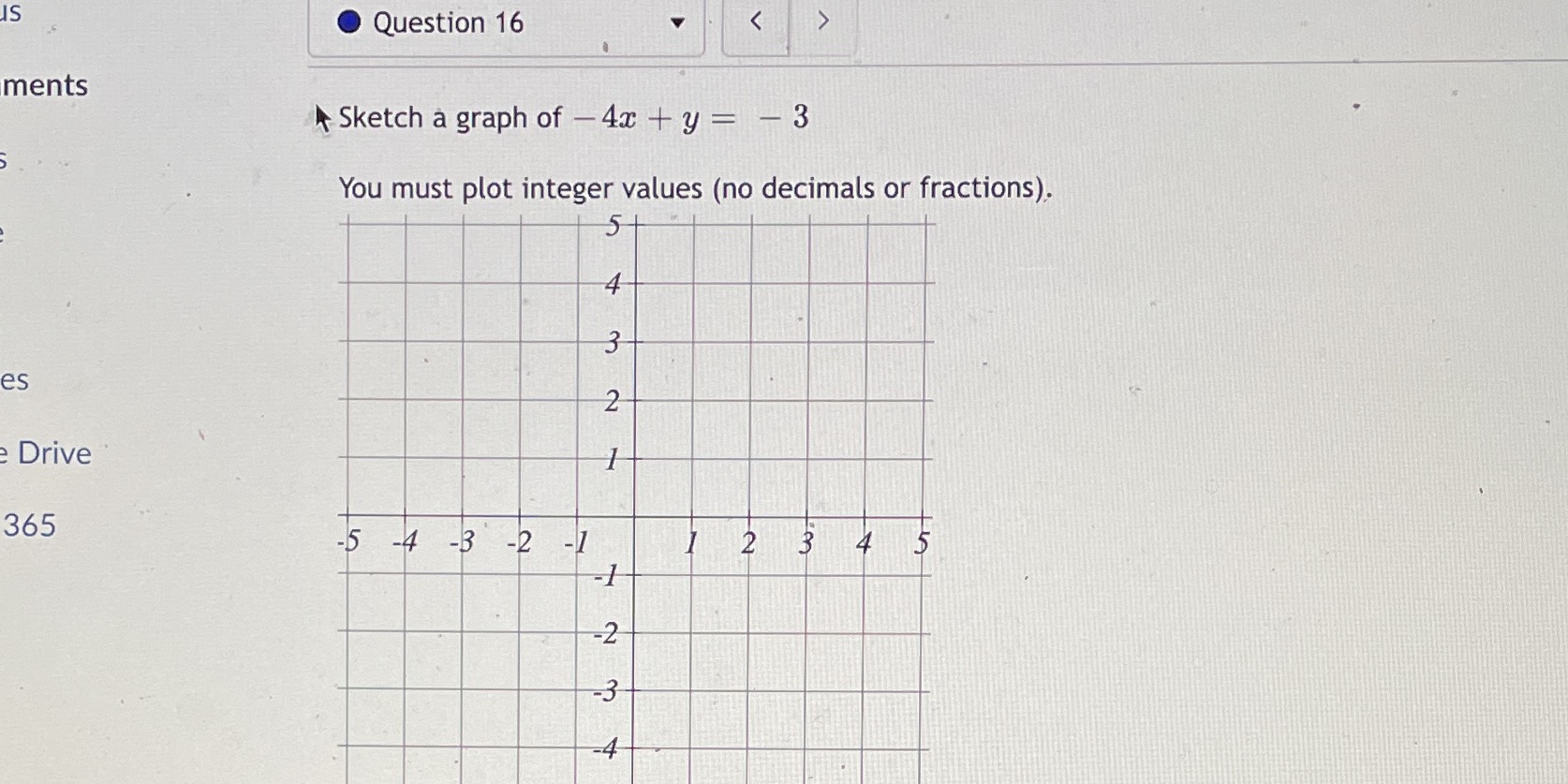 Question 16 ments Sketch a graph of -4x + y = - 3