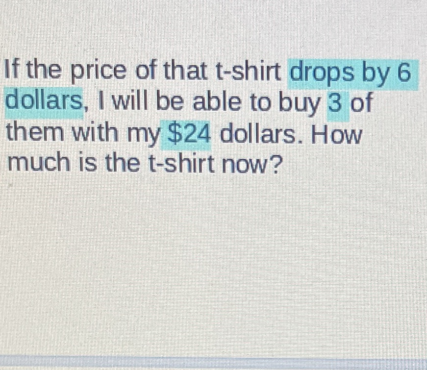 If the price of that t-shirt drops by 6 dollars,