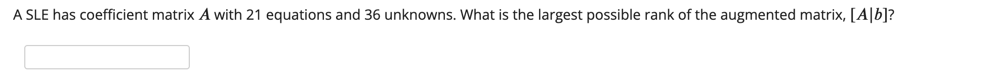 A SLE has coefficient matrix A with 21 equations