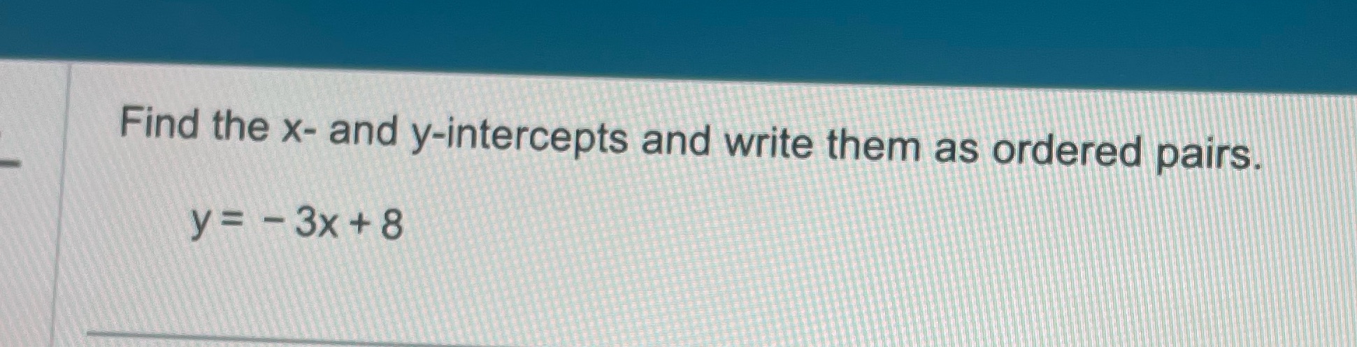 Find the x- and y-intercepts and write them as