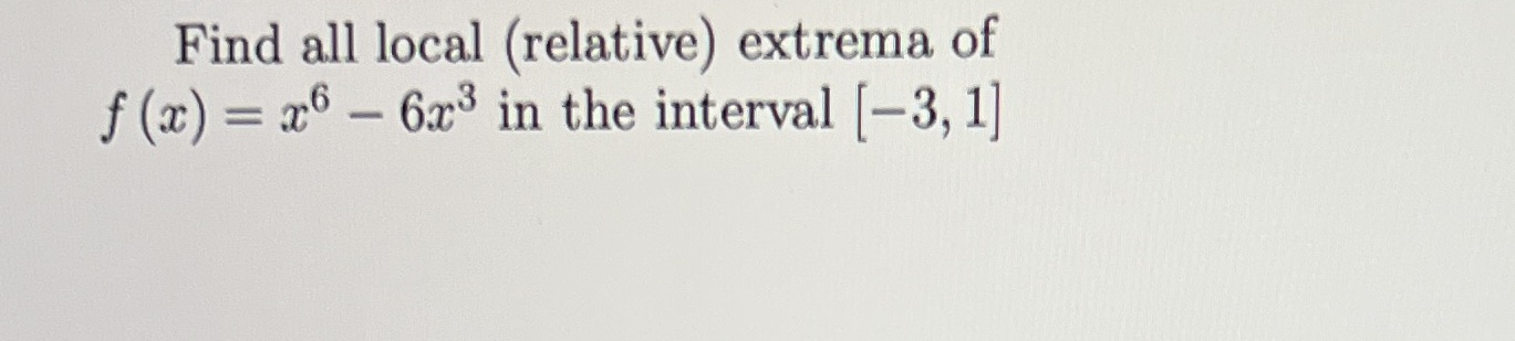 Find all local (relative) extrema of f (x) = x6 -