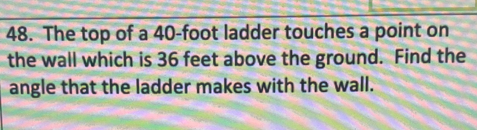 48. The top of a 40-foot ladder touches a point
