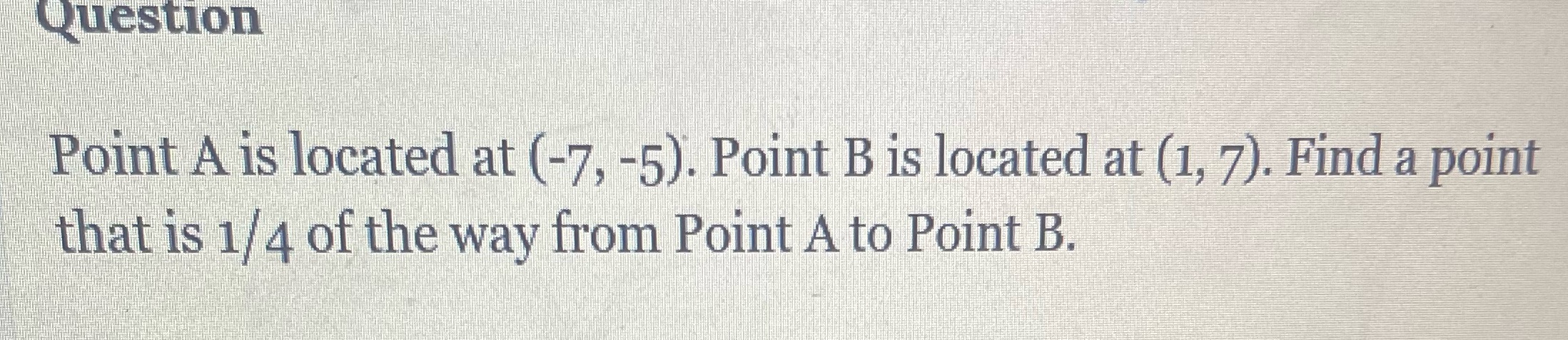 Question Point A is located at (-7, -5). Point B