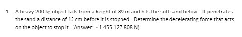 1. A heavy 200 kg object falls from a height of