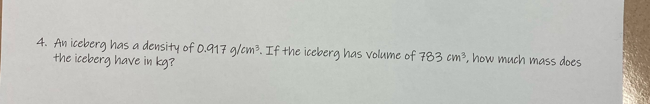 4 . An iceberg has a density of 0. 917 g/cm3. If