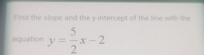 Find the slope and the y-intercept of the line