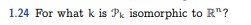 1.24 For what k is ]k isomorphic to R"?2.10