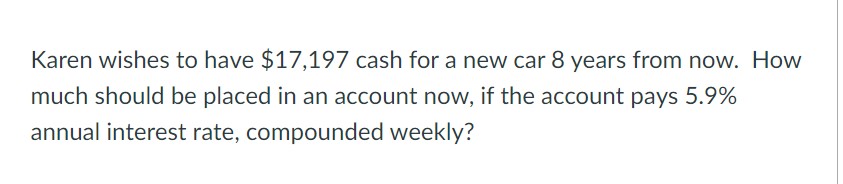 Karen wishes to have $17,197 cash for a new car 8