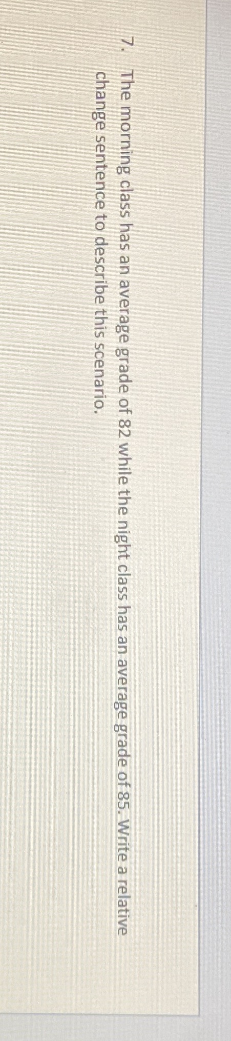 7. The morning class has an average grade of 82