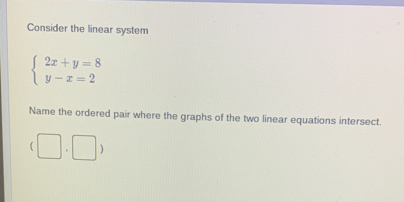 Consider the linear system 2x + y = 8 y - 2 = 2