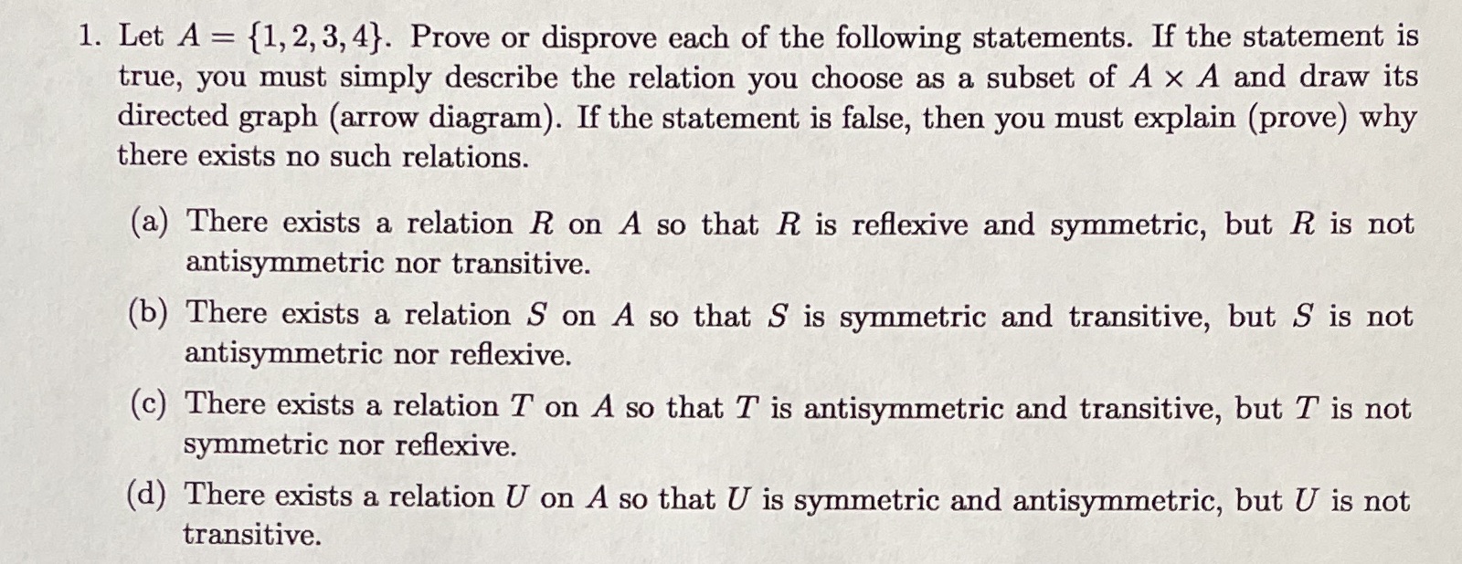 1. Let A = {1, 2, 3, 4}. Prove or disprove each