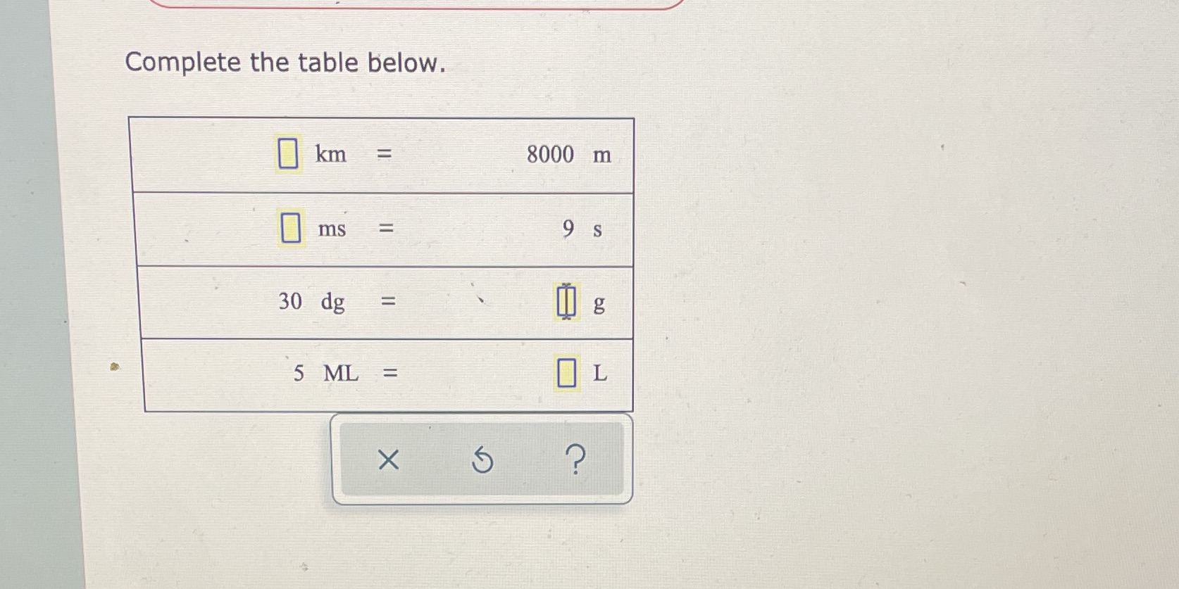 Complete the table below. km = 8000 m ms = 9 s 30