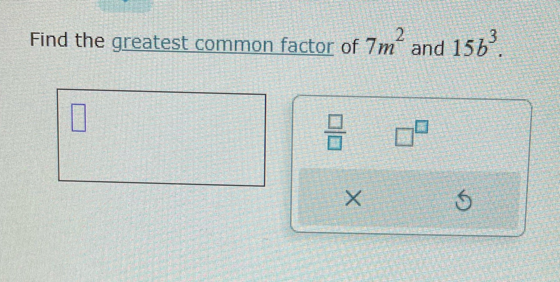 Find the greatest common factor of 7m" and 156" 2