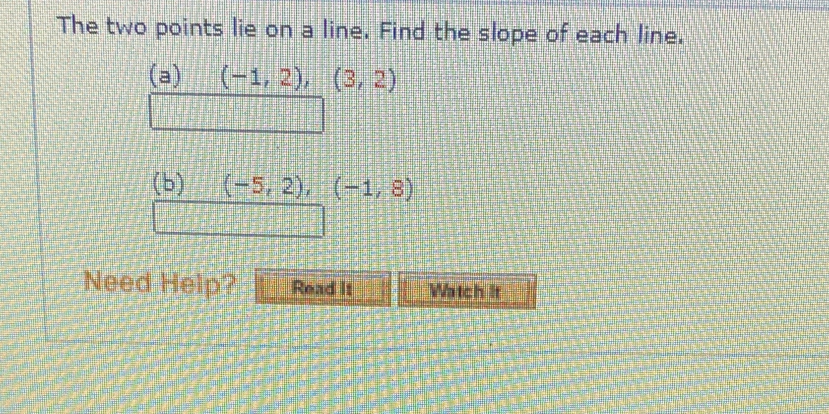 The two points lie on a line. Find the slope of