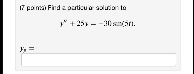 (7 points) Find a particular solution to y" + 25y