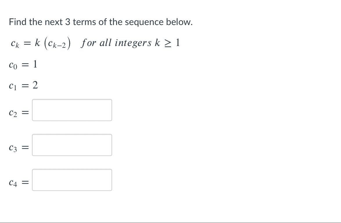Find the next 3 terms of the sequence below. ck =
