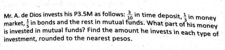 Mr. A. de Dios invests his P3.5M as follows: 10