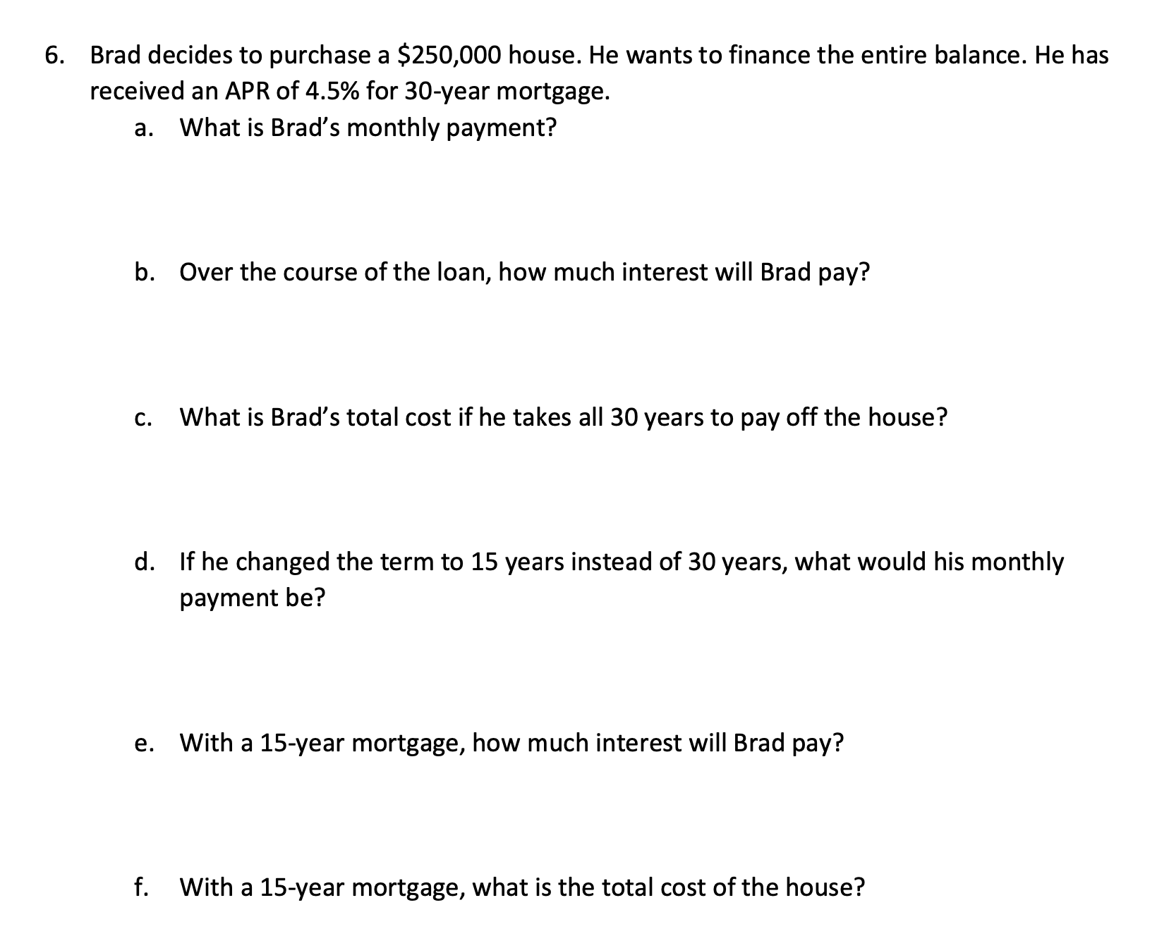 Brad decides to purchase a $250,000 house. He