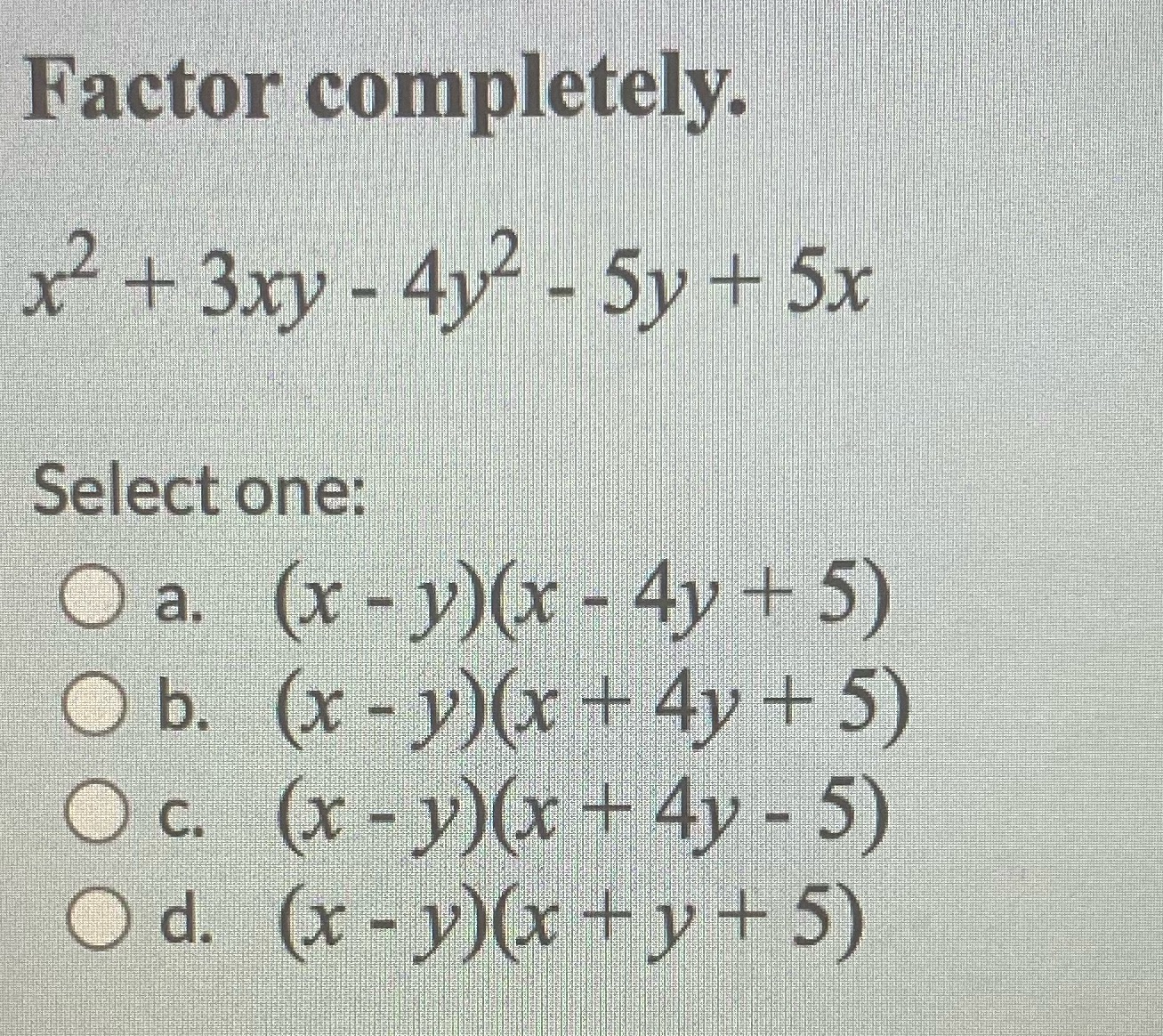 Factor completely. x2 + 3xy - 4y- - 5y +5x Select