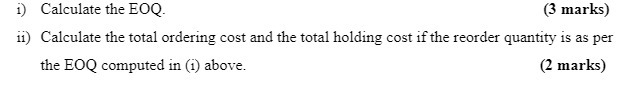 i) Calculate the EOQ. (3 marks) ii) Calculate the