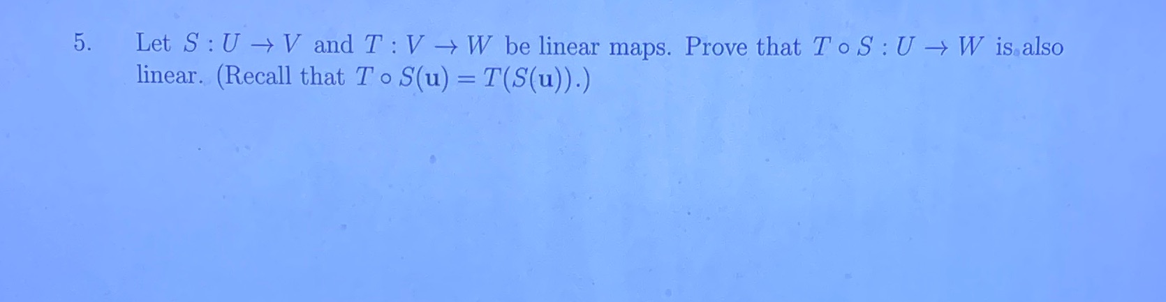 5. Let S : U - V and T : V - W be linear maps.