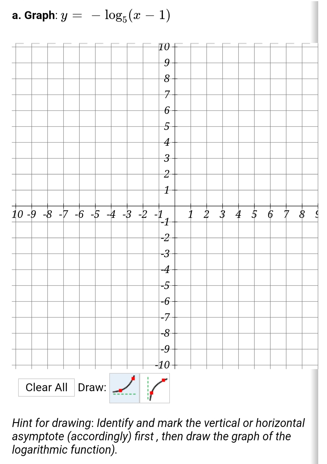 a. Graph: y = - log, (x - 1) 10 10 -9 -8 -7 -6 -5