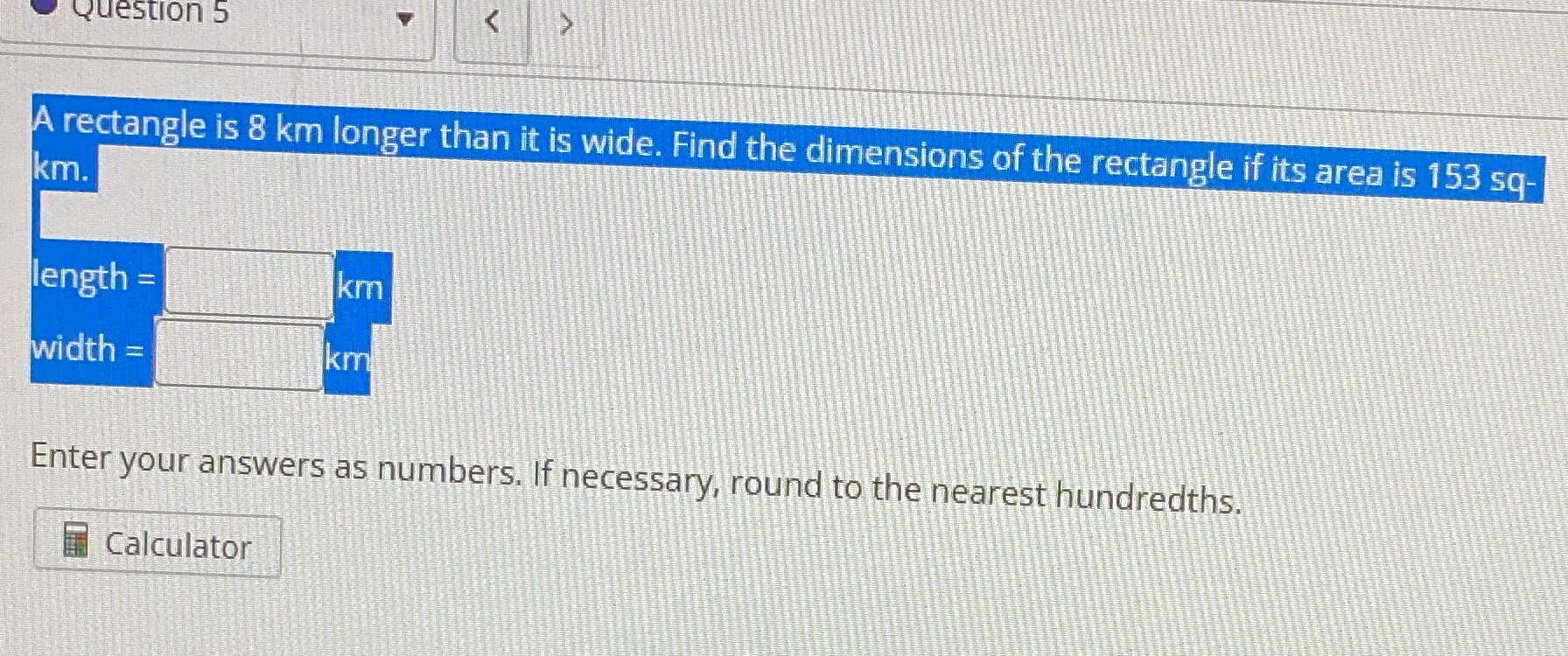 Question 5 A rectangle is 8 km longer than it is