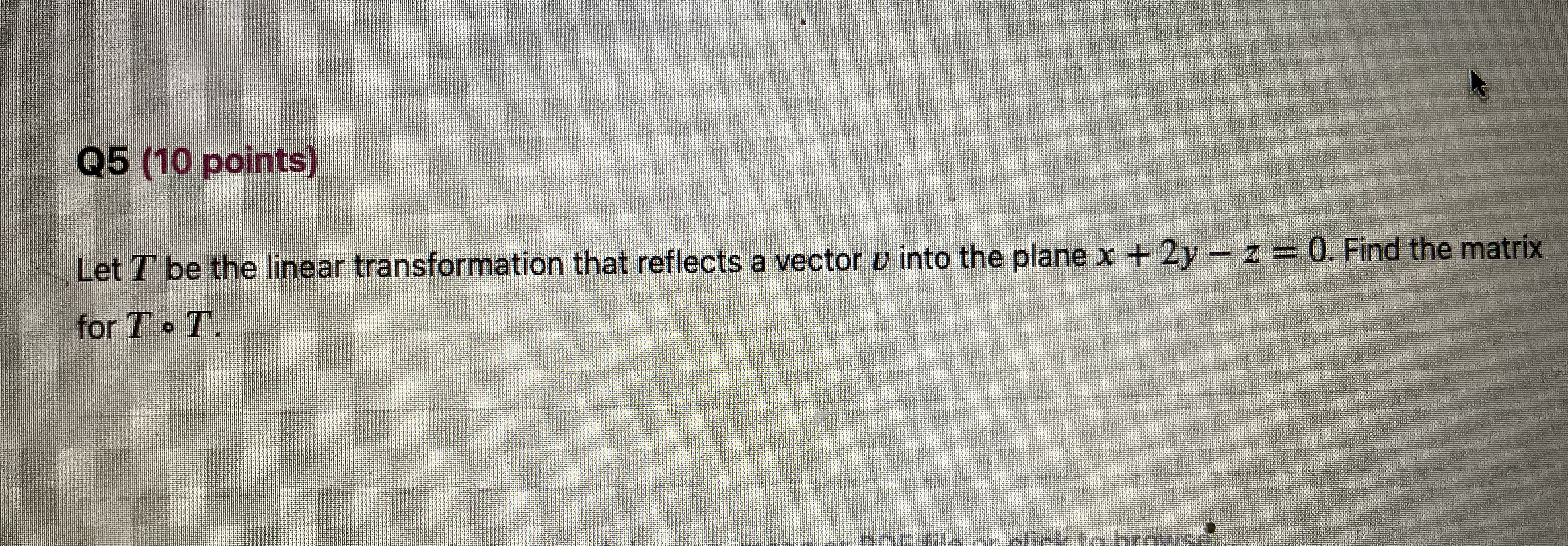 Q5 (10 points) Let T be the linear transformation