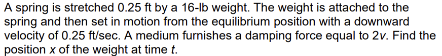 A spring is stretched 0.25 ft by a 16-Ib weight.