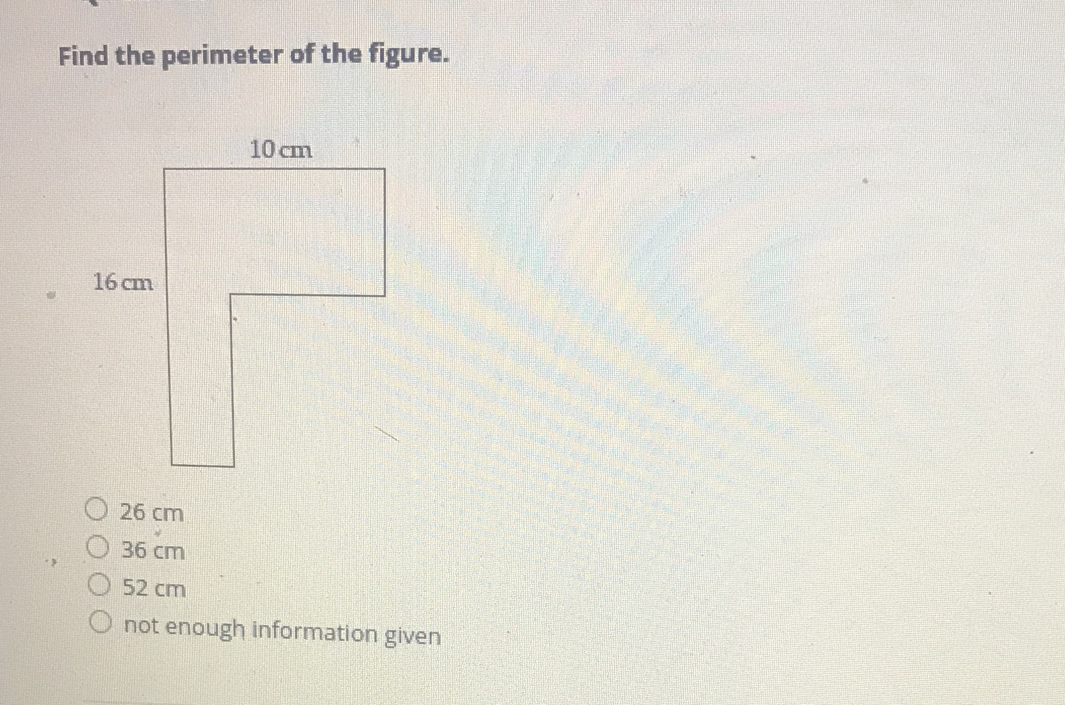 Find the perimeter of the figure. 10 cm 16 cm 26