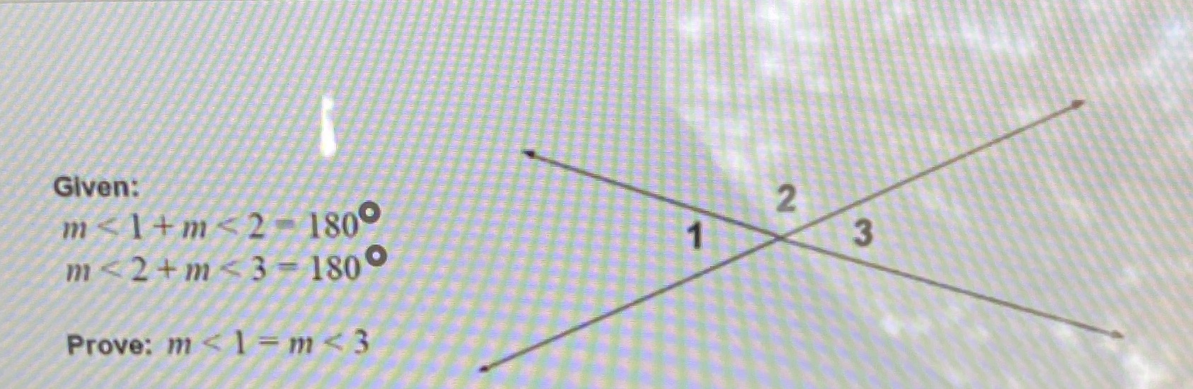 Given: m <1+m <2- 180 2 3 m < 2+m <3= 180 Prove: