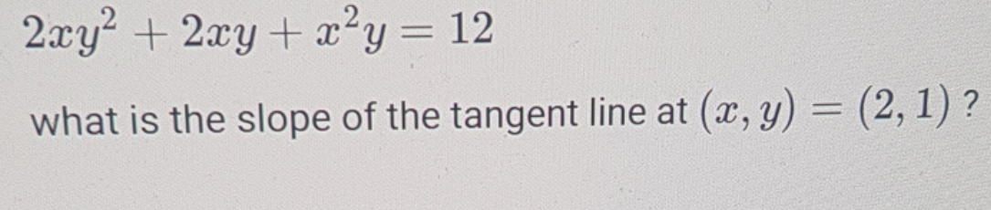 slope is needed 2xy + 2xy + x2y =12 what is the