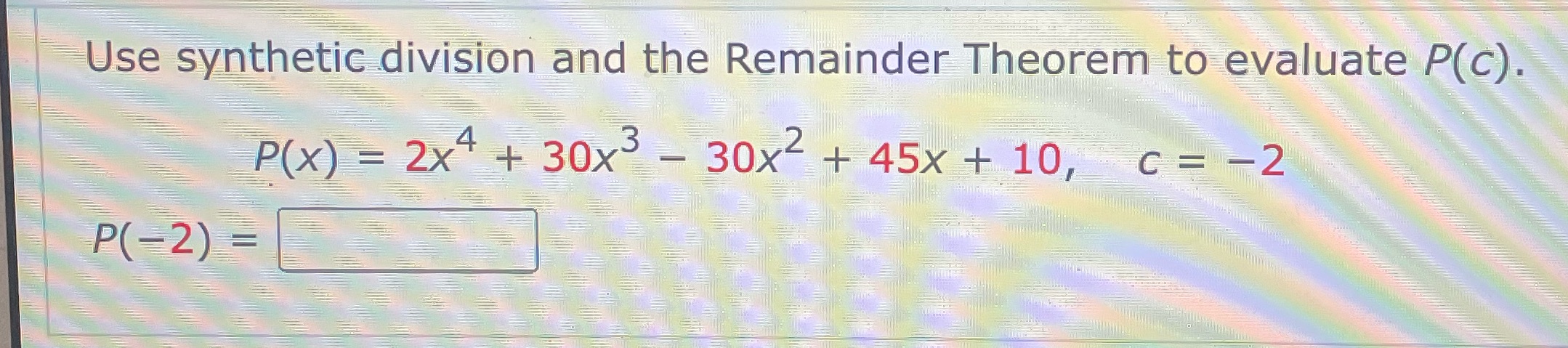 Use synthetic division and the Remainder Theorem