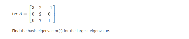 Let A = 0 2 0 0 7 1 Find the basis eigenvector(s)