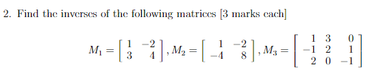 2. Find the inverses of the following matrices [3