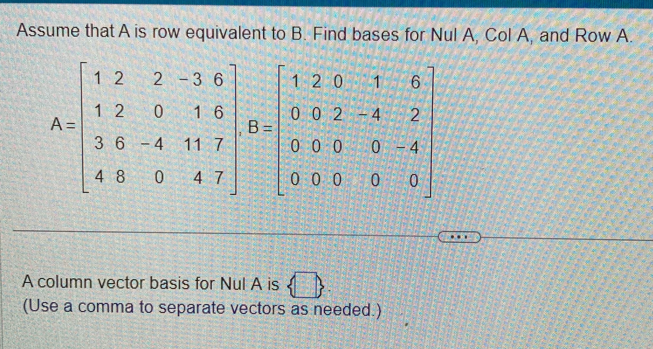 Assume that A is row equivalent to B. Find bases
