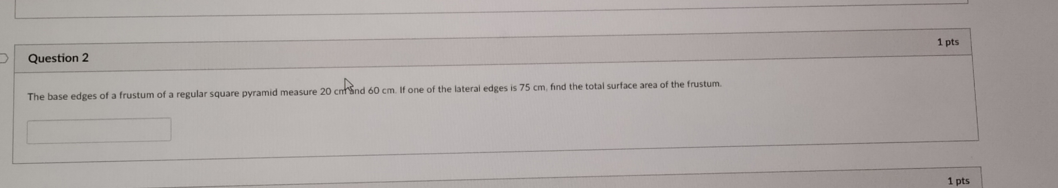 Question 2 1 pts The base edges of a frustum of a