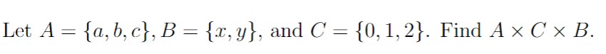 Let A = {a, b, c}, B = {x, y}, and C = {0, 1, 2}.