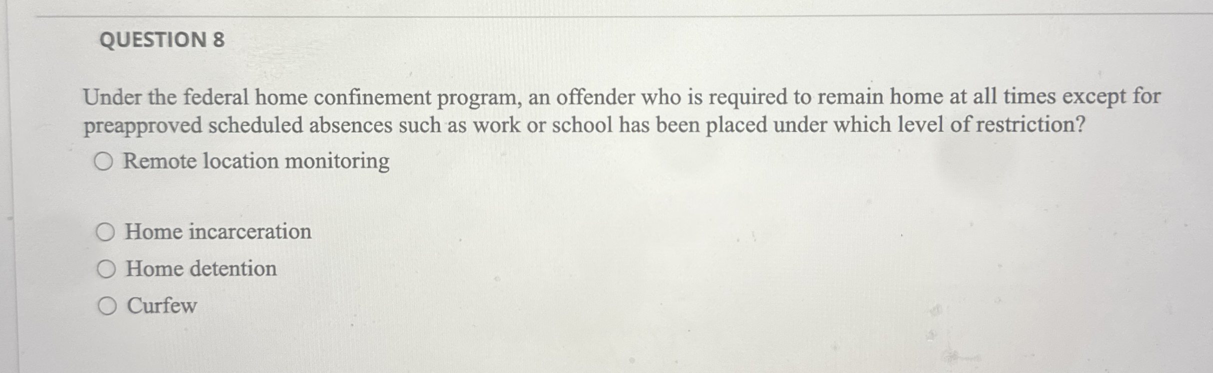 QUESTION 8 Under the federal home confinement