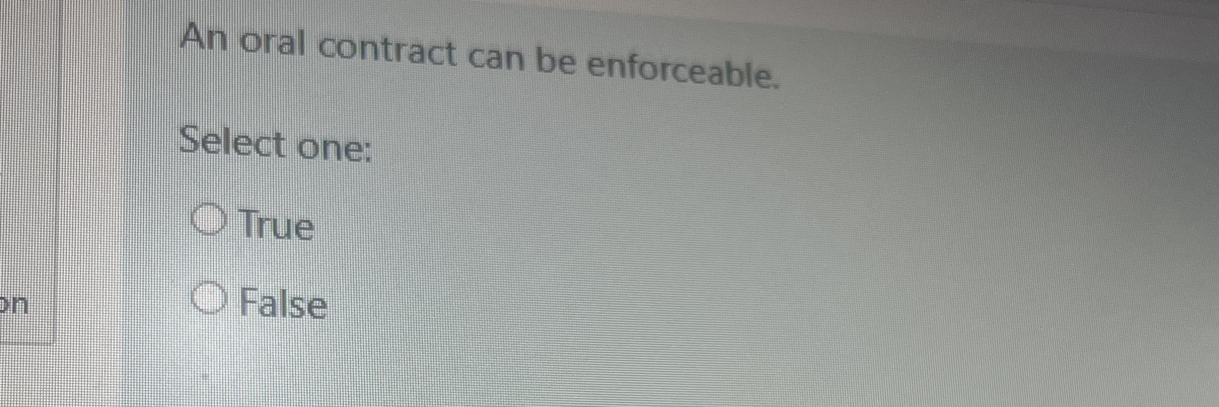 An oral contract can be enforceable. Select one: