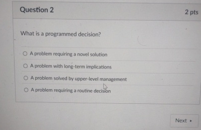 Question 2 2 pts What is a programmed decision? A