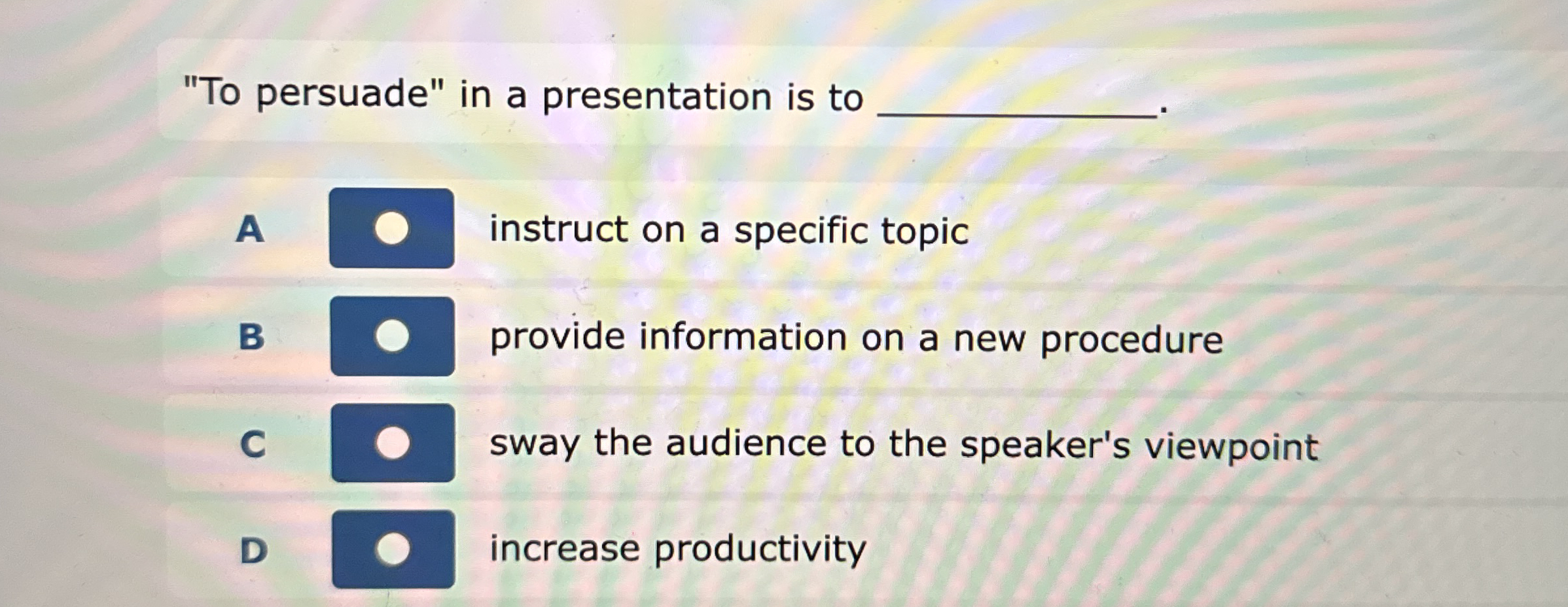 " To persuade" in a presentation is to q , A
