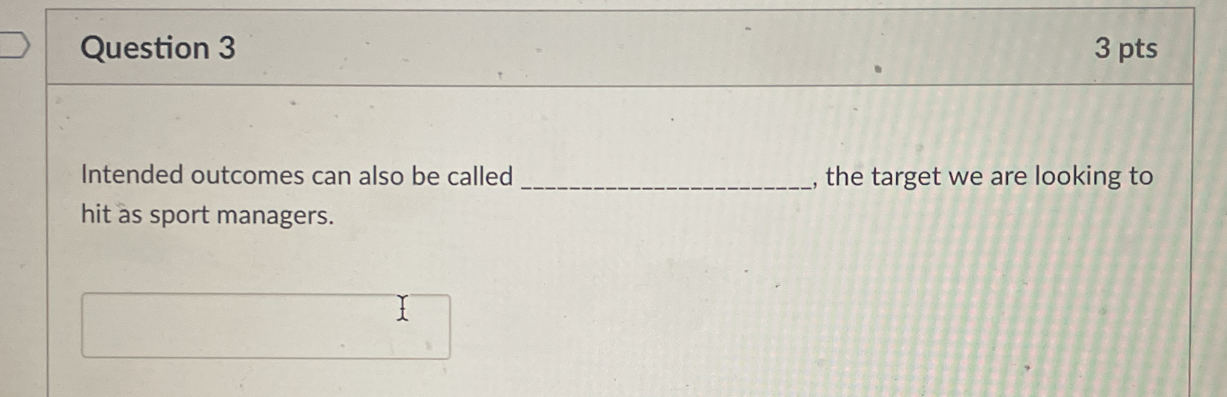 Question 3 3 pts Intended outcomes can also be