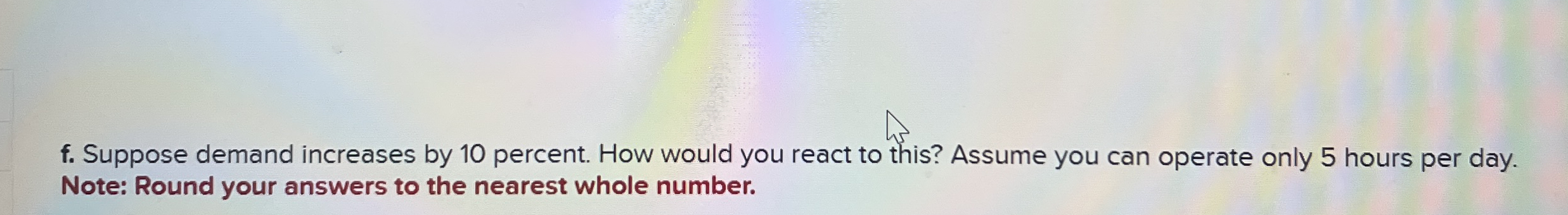 f . Suppose demand increases by 1 0 percent. How